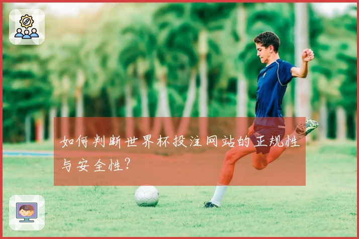 如何判断世界杯投注网站的正规性与安全性？